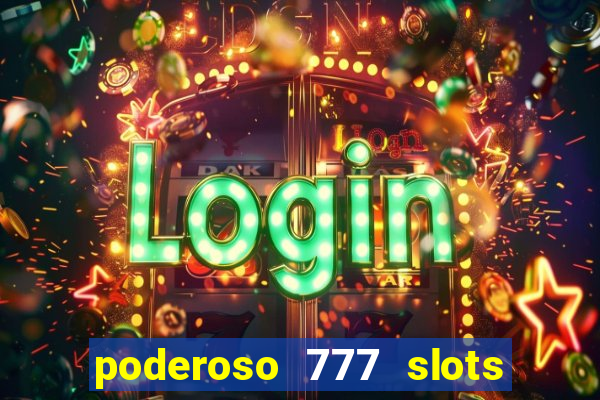 poderoso 777 slots paga mesmo